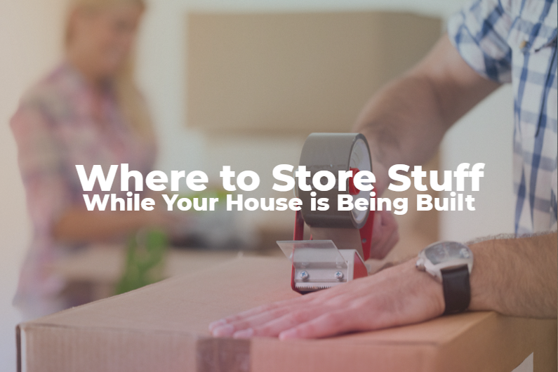 Where to Store Stuff While Your House is Being Built